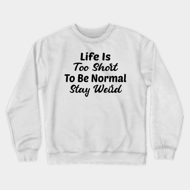 Life Is Too Short To Be Normal, Stay Weird Crewneck Sweatshirt by TrendyStitch
